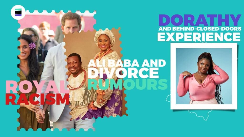 Dorathy And Behind-Closed-Doors Experience; Royal Racism; Alibaba Divorce Rumours