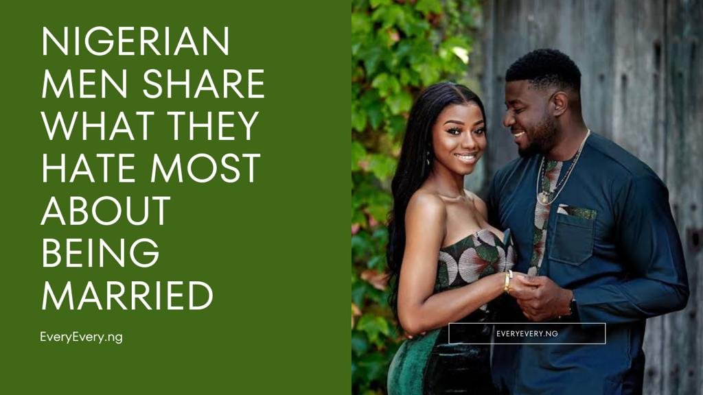 Nigerian Men Share What They Hate Most About Being Married